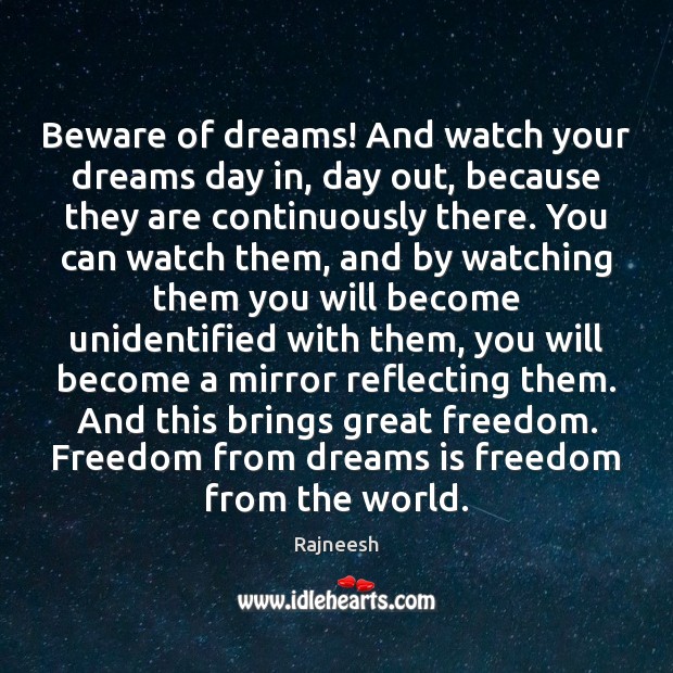 Beware of dreams! And watch your dreams day in, day out, because 