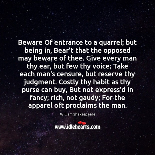 Beware Of entrance to a quarrel; but being in, Bear’t that the 