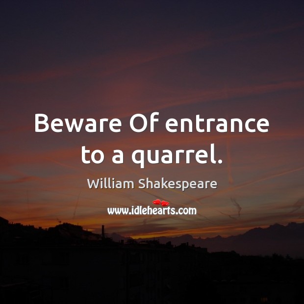 Beware Of entrance to a quarrel. William Shakespeare Picture Quote