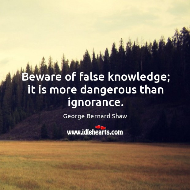 Beware of false knowledge; it is more dangerous than ignorance. Image