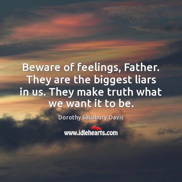 Beware of feelings, Father. They are the biggest liars in us. They Image