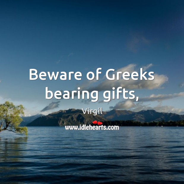 Beware of Greeks bearing gifts, Virgil Picture Quote