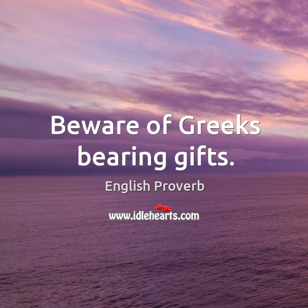 Beware of greeks bearing gifts. English Proverbs Image