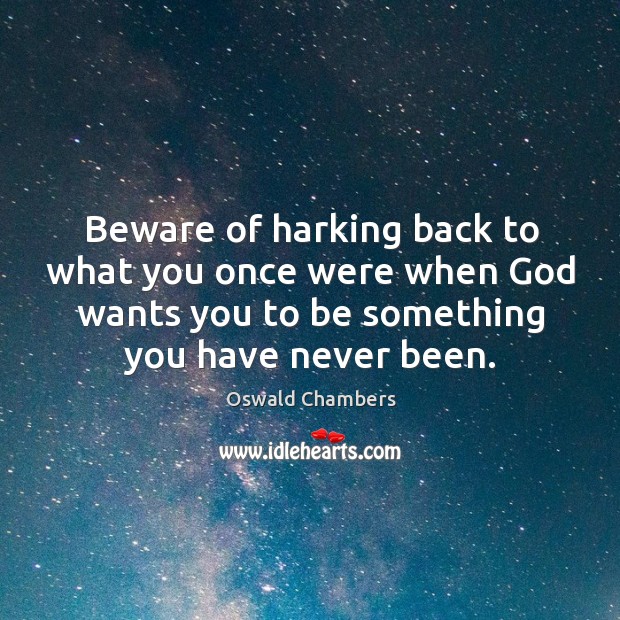 Beware of harking back to what you once were when God wants Image
