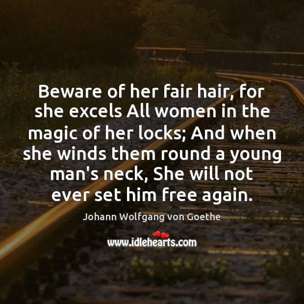 Beware of her fair hair, for she excels All women in the Johann Wolfgang von Goethe Picture Quote