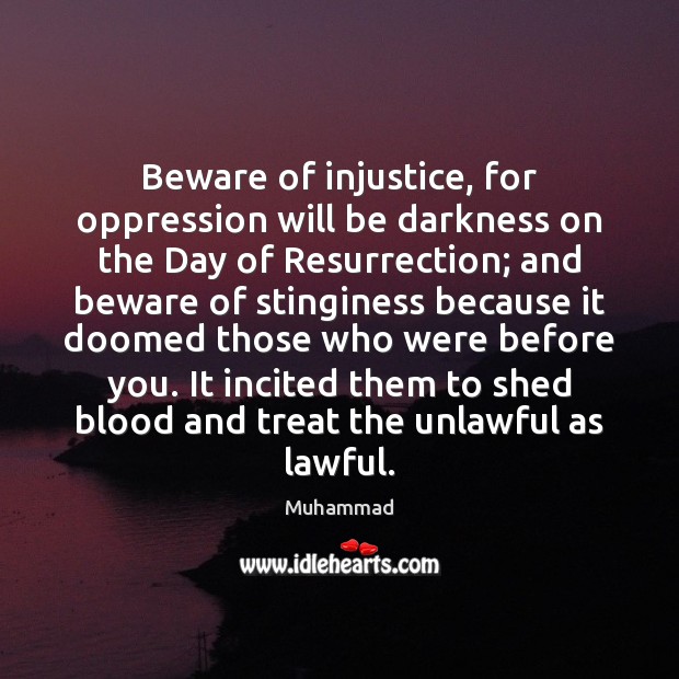 Beware of injustice, for oppression will be darkness on the Day of Muhammad Picture Quote