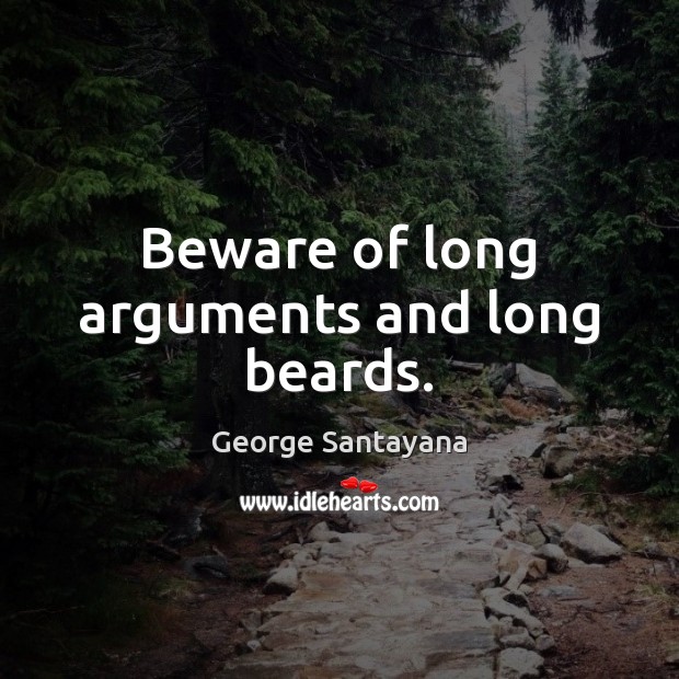 Beware of long arguments and long beards. George Santayana Picture Quote