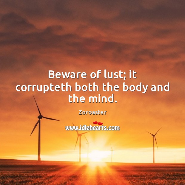 Beware of lust; it corrupteth both the body and the mind. Zoroaster Picture Quote