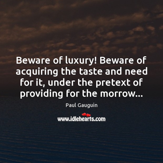 Beware of luxury! Beware of acquiring the taste and need for it, Image