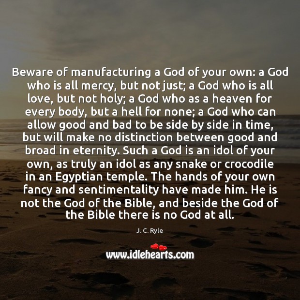 Beware of manufacturing a God of your own: a God who is J. C. Ryle Picture Quote