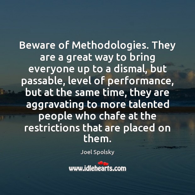 Beware of Methodologies. They are a great way to bring everyone up Joel Spolsky Picture Quote