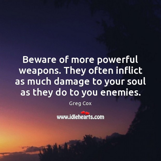 Beware of more powerful weapons. They often inflict as much damage to Greg Cox Picture Quote