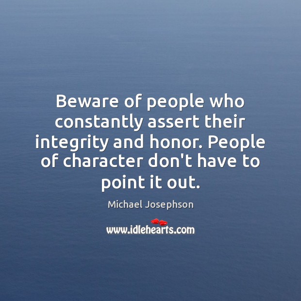 Beware of people who constantly assert their integrity and honor. People of Michael Josephson Picture Quote
