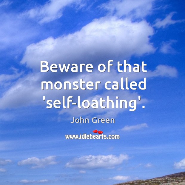 Beware of that monster called ‘self-loathing’. Image