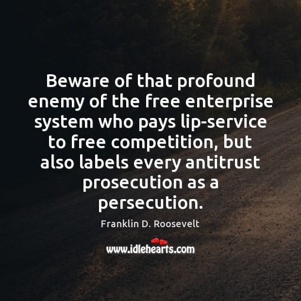 Beware of that profound enemy of the free enterprise system who pays Franklin D. Roosevelt Picture Quote