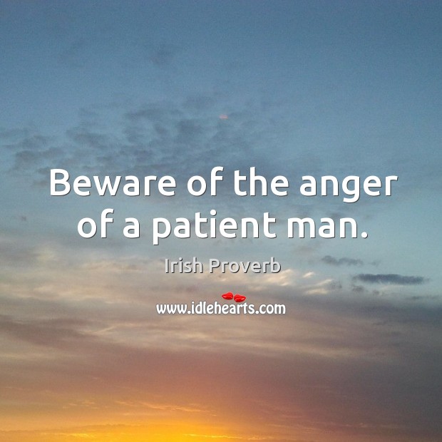 Beware of the anger of a patient man. Irish Proverbs Image