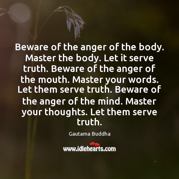 Beware of the anger of the body. Master the body. Let it Gautama Buddha Picture Quote
