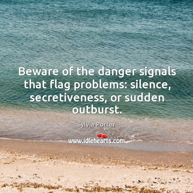 Beware of the danger signals that flag problems: silence, secretiveness, or sudden Image
