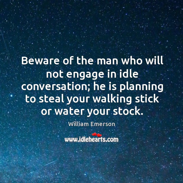 Beware of the man who will not engage in idle conversation; he is planning to William Emerson Picture Quote