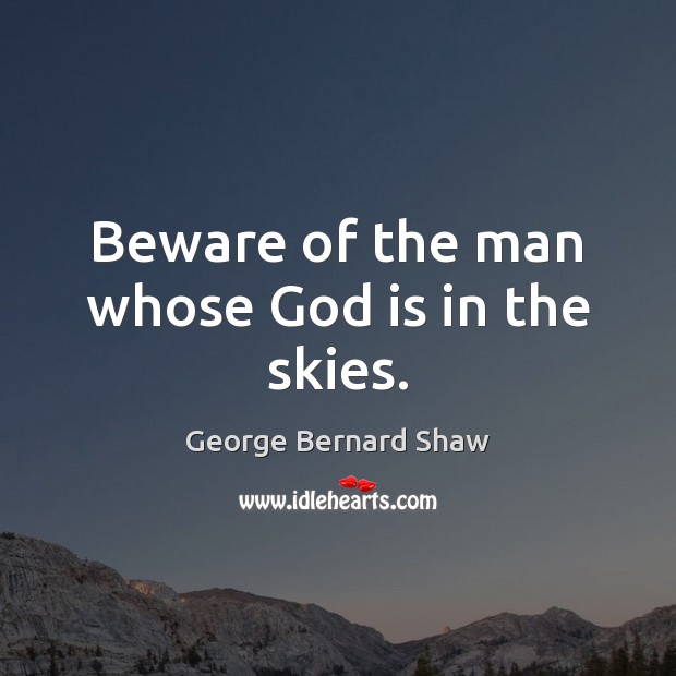 Beware of the man whose God is in the skies. George Bernard Shaw Picture Quote