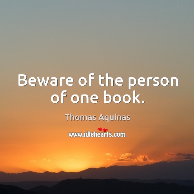 Beware of the person of one book. Image