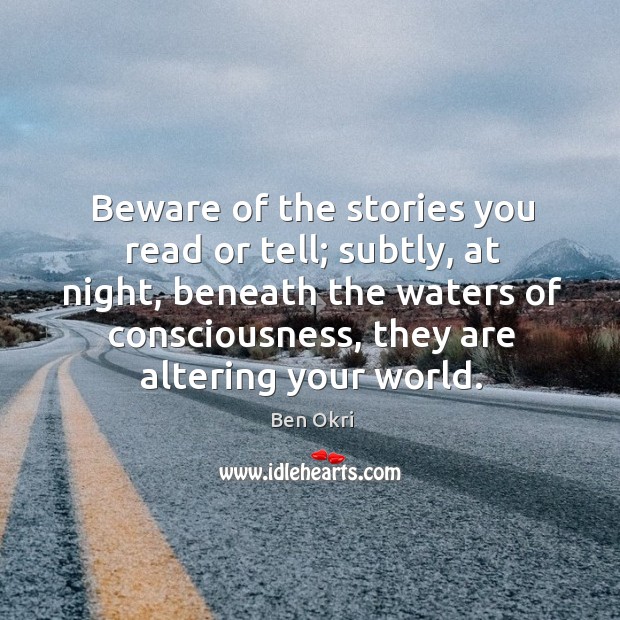 Beware of the stories you read or tell; subtly, at night, beneath Ben Okri Picture Quote