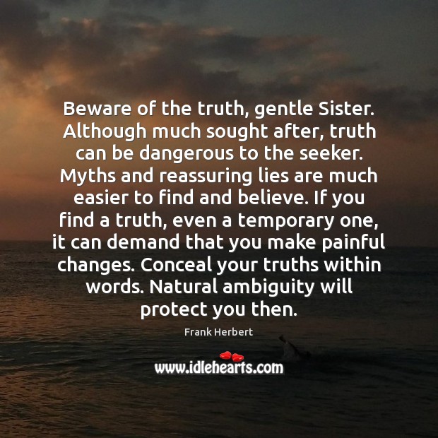 Beware of the truth, gentle Sister. Although much sought after, truth can Frank Herbert Picture Quote