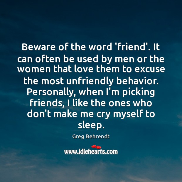 Beware of the word ‘friend’. It can often be used by men Greg Behrendt Picture Quote