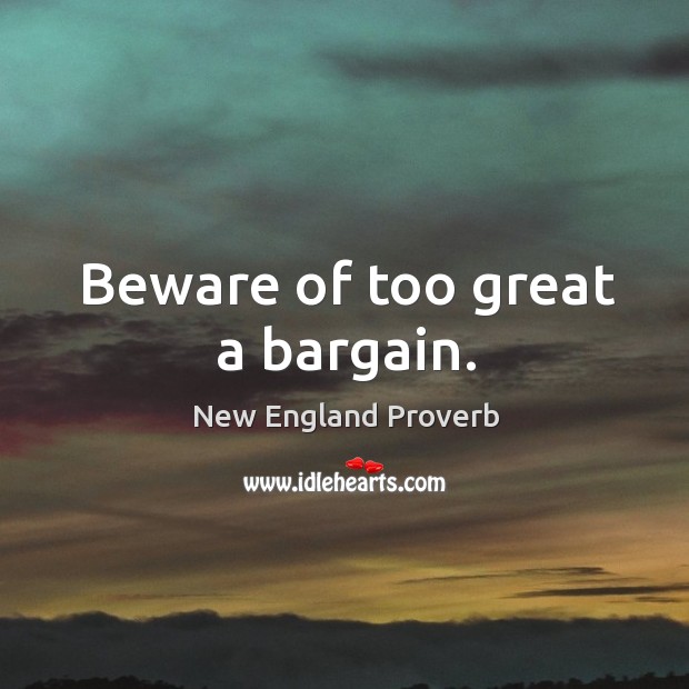 Beware of too great a bargain. New England Proverbs Image
