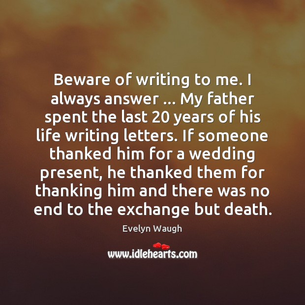 Beware of writing to me. I always answer … My father spent the Evelyn Waugh Picture Quote