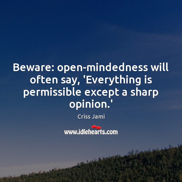 Beware: open-mindedness will often say, ‘Everything is permissible except a sharp opinion. Image