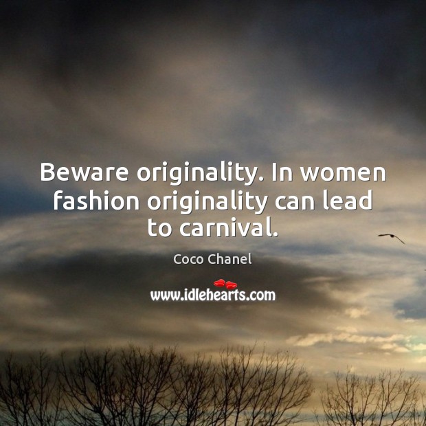 Beware originality. In women fashion originality can lead to carnival. Coco Chanel Picture Quote