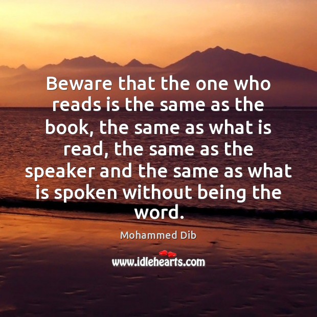 Beware that the one who reads is the same as the book, Mohammed Dib Picture Quote