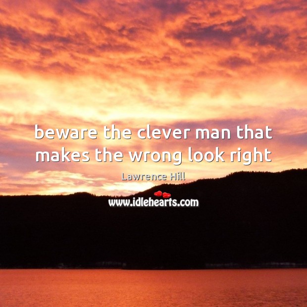 Beware the clever man that makes the wrong look right Lawrence Hill Picture Quote