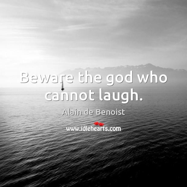 Beware the God who cannot laugh. Image