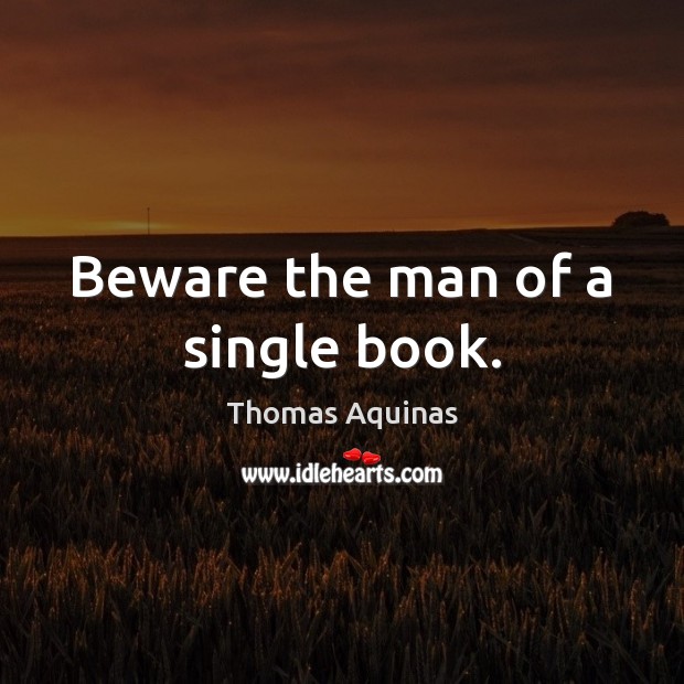 Beware the man of a single book. Thomas Aquinas Picture Quote