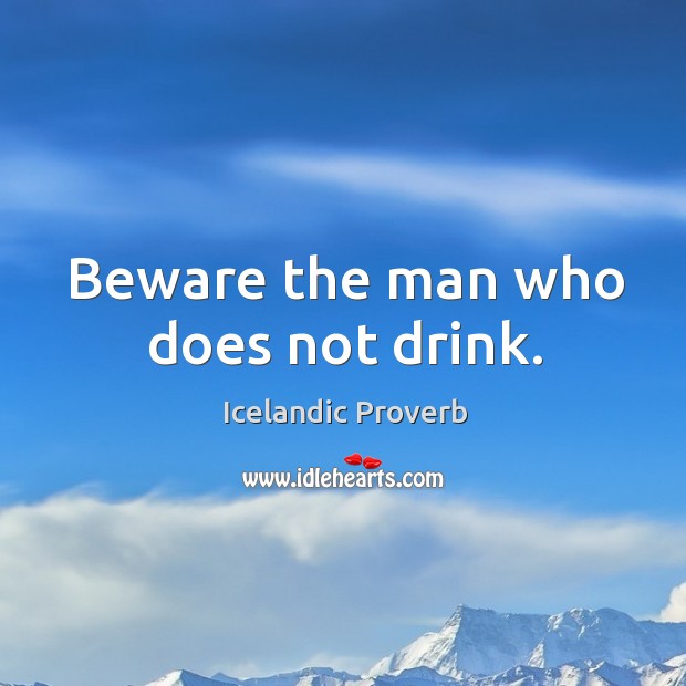 Beware the man who does not drink. Icelandic Proverbs Image