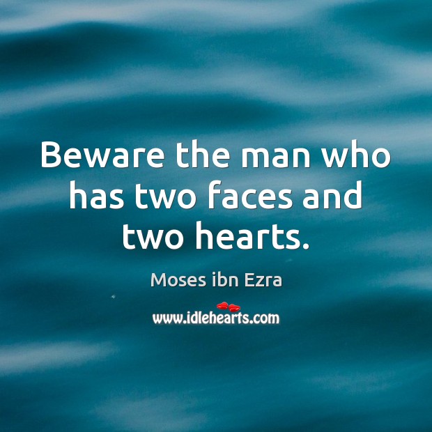 Beware the man who has two faces and two hearts. Moses ibn Ezra Picture Quote