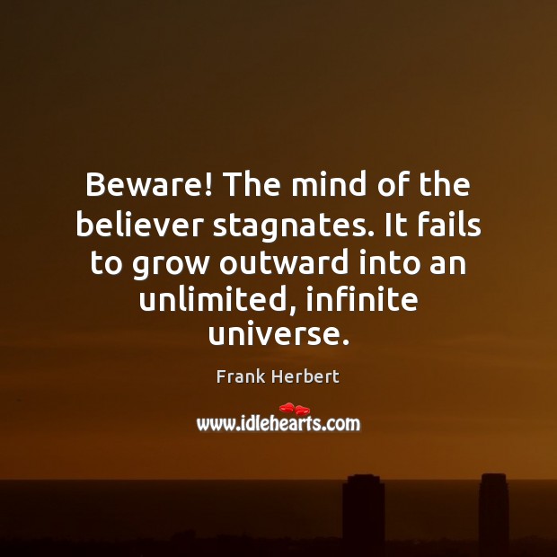 Beware! The mind of the believer stagnates. It fails to grow outward Frank Herbert Picture Quote