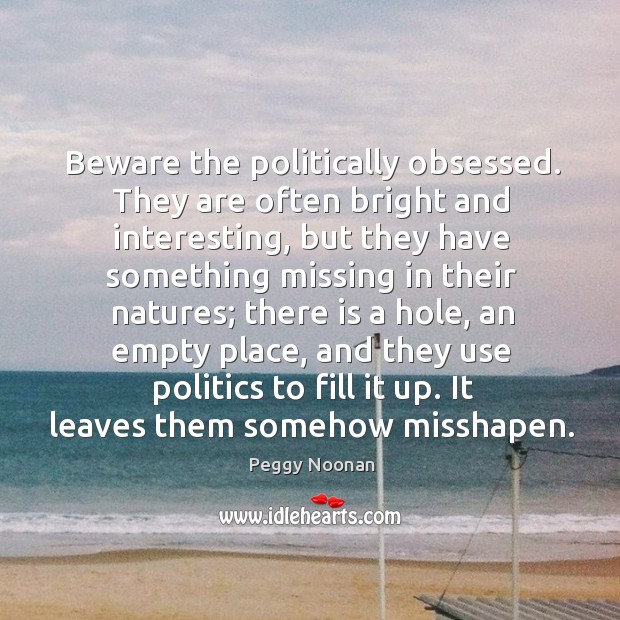 Beware the politically obsessed. They are often bright and interesting Politics Quotes Image