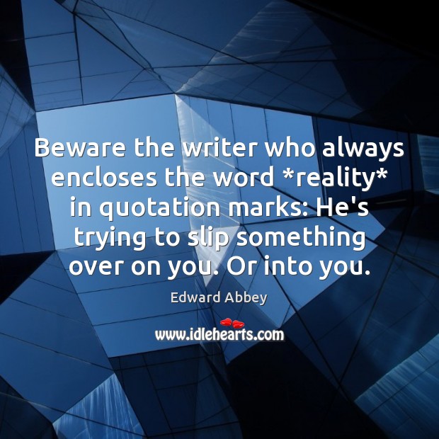 Beware the writer who always encloses the word *reality* in quotation marks: Edward Abbey Picture Quote