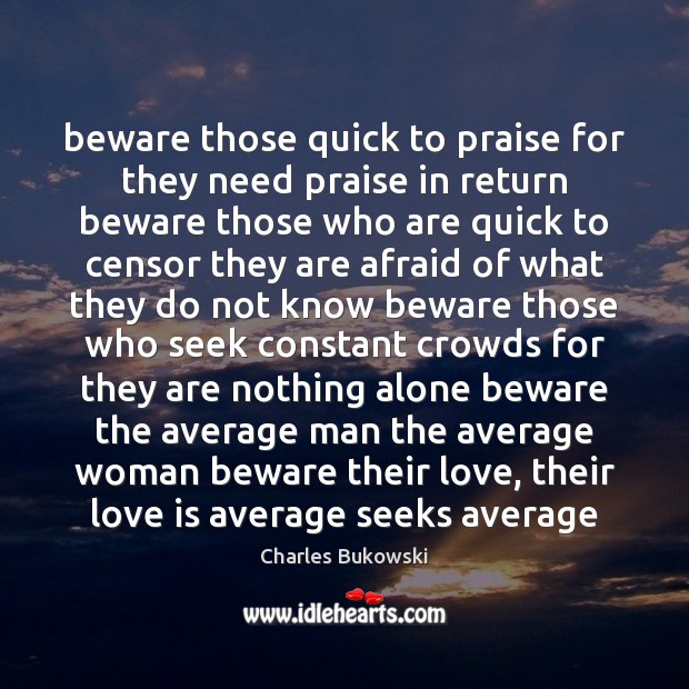 Beware those quick to praise for they need praise in return beware Love Is Quotes Image