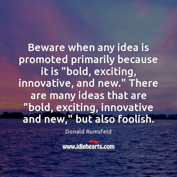Beware when any idea is promoted primarily because it is “bold, exciting, Image