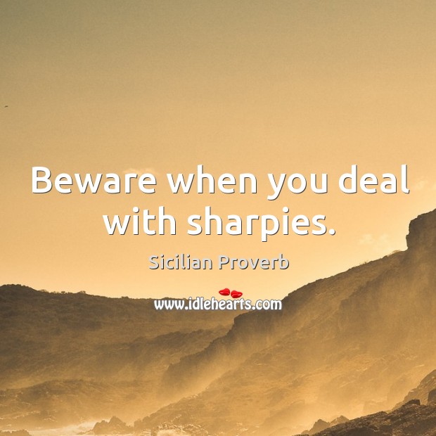Beware when you deal with sharpies. Sicilian Proverbs Image