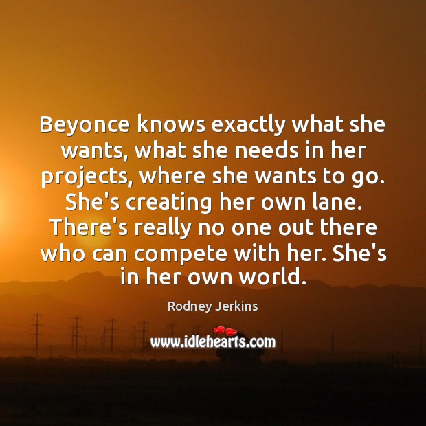 Beyonce knows exactly what she wants, what she needs in her projects, Rodney Jerkins Picture Quote