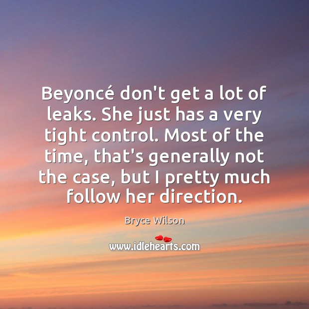 Beyoncé don’t get a lot of leaks. She just has a very Bryce Wilson Picture Quote