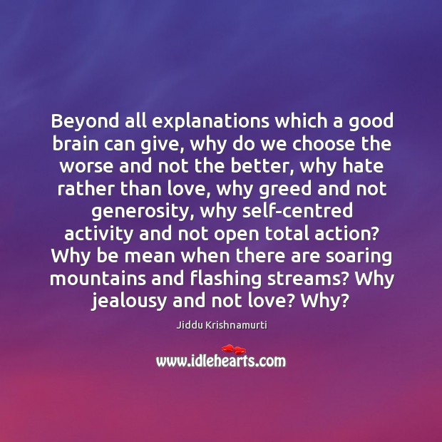 Beyond all explanations which a good brain can give, why do we Jiddu Krishnamurti Picture Quote