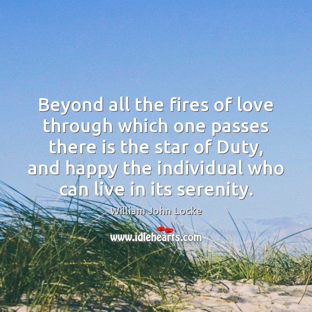 Beyond all the fires of love through which one passes there is William John Locke Picture Quote