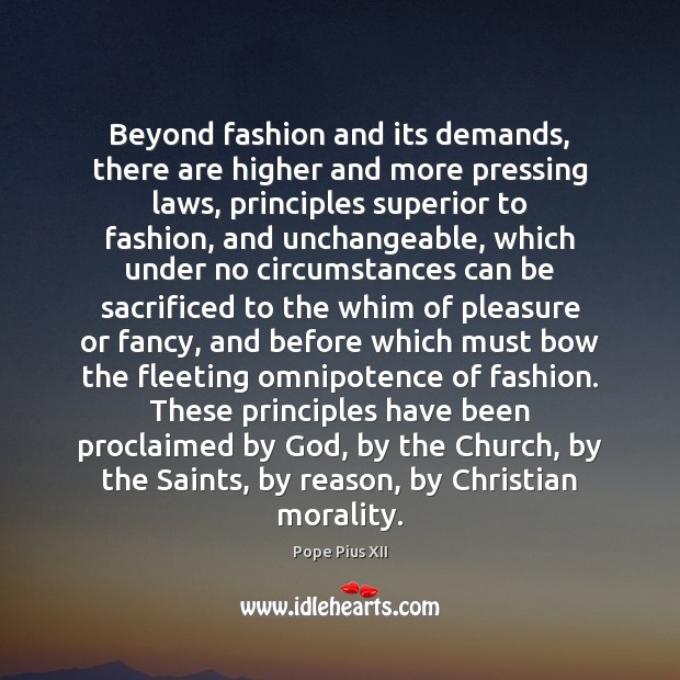 Beyond fashion and its demands, there are higher and more pressing laws, Pope Pius XII Picture Quote