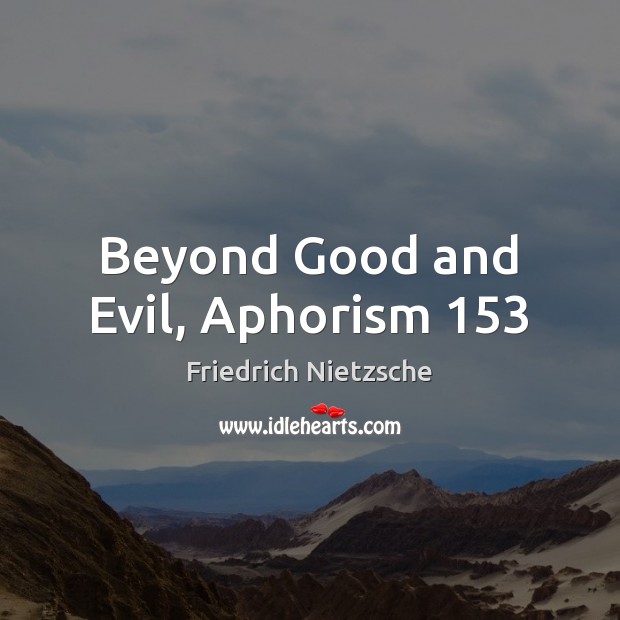 Beyond Good and Evil, Aphorism 153 Friedrich Nietzsche Picture Quote